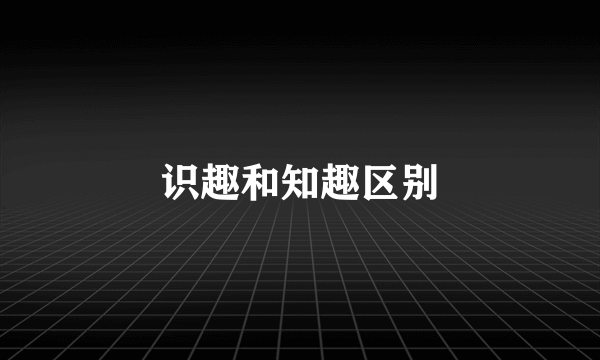 识趣和知趣区别