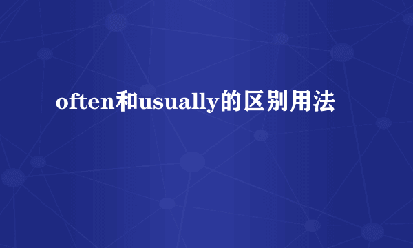 often和usually的区别用法
