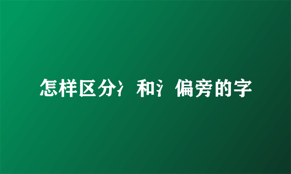 怎样区分冫和氵偏旁的字