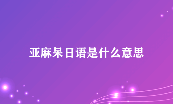 亚麻呆日语是什么意思