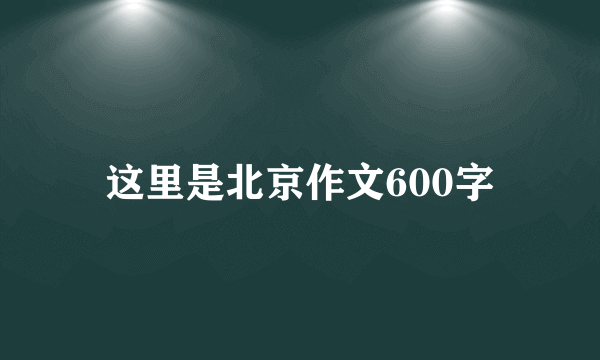 这里是北京作文600字