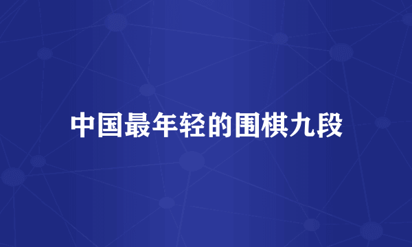 中国最年轻的围棋九段