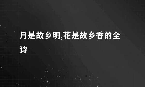 月是故乡明,花是故乡香的全诗
