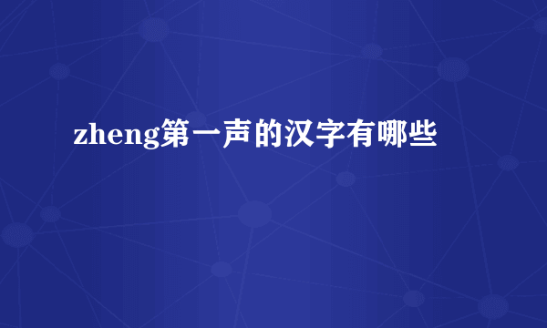zheng第一声的汉字有哪些