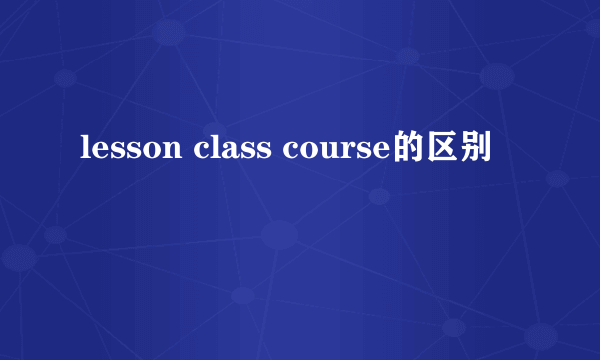 lesson class course的区别