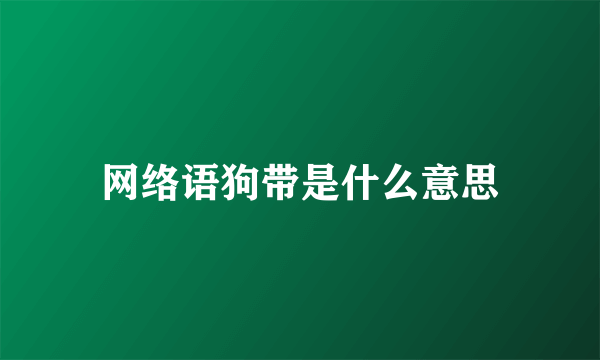 网络语狗带是什么意思