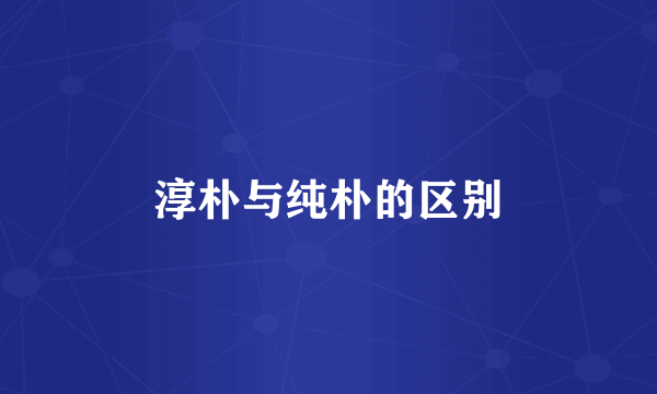 淳朴与纯朴的区别