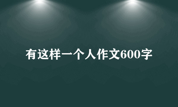 有这样一个人作文600字