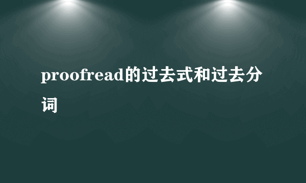 proofread的过去式和过去分词