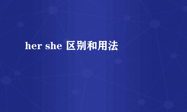 her she 区别和用法