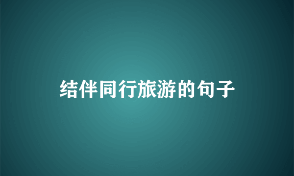 结伴同行旅游的句子