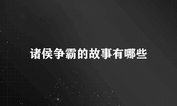 诸侯争霸的故事有哪些