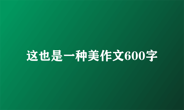 这也是一种美作文600字