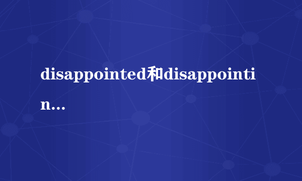 disappointed和disappointing的区别