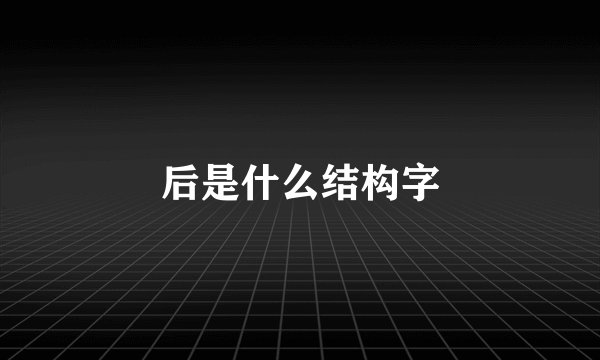 后是什么结构字