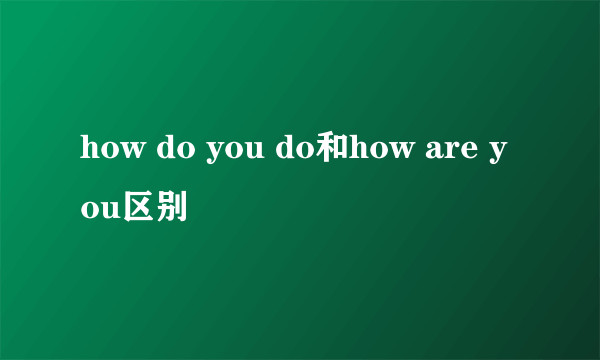 how do you do和how are you区别