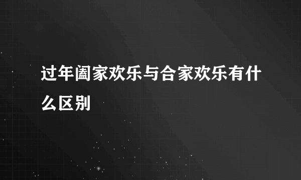 过年阖家欢乐与合家欢乐有什么区别