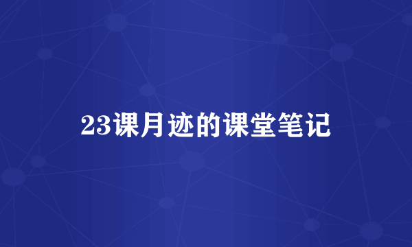 23课月迹的课堂笔记