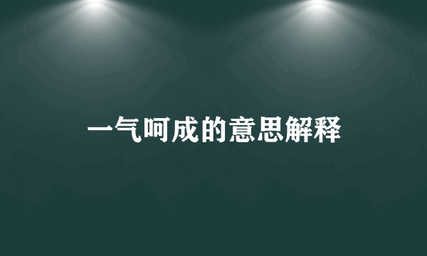 一气呵成的意思解释