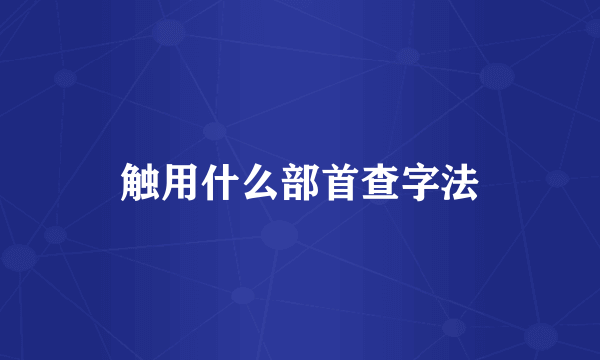 触用什么部首查字法
