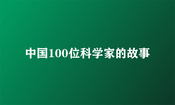 中国100位科学家的故事