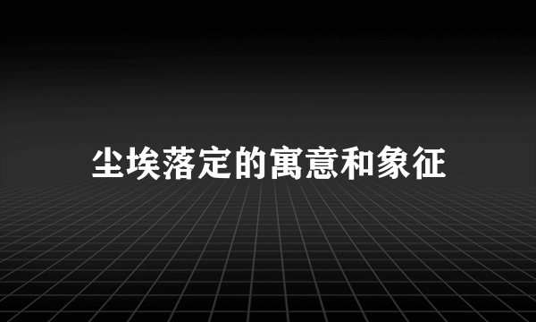 尘埃落定的寓意和象征