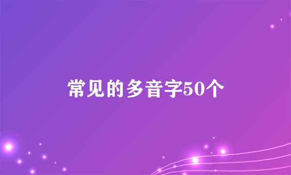 常见的多音字50个