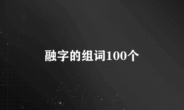 融字的组词100个