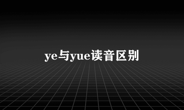 ye与yue读音区别