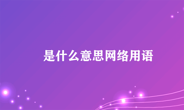 亖是什么意思网络用语