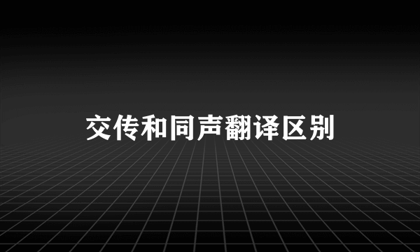 交传和同声翻译区别