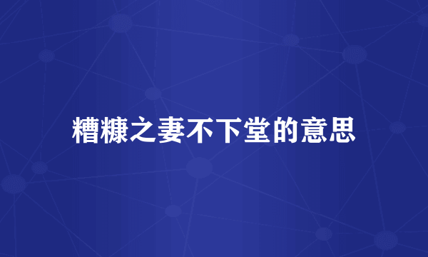 糟糠之妻不下堂的意思
