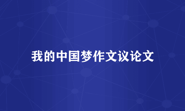 我的中国梦作文议论文