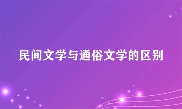 民间文学与通俗文学的区别