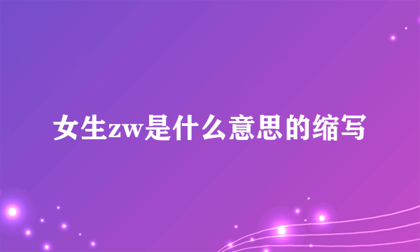 女生zw是什么意思的缩写