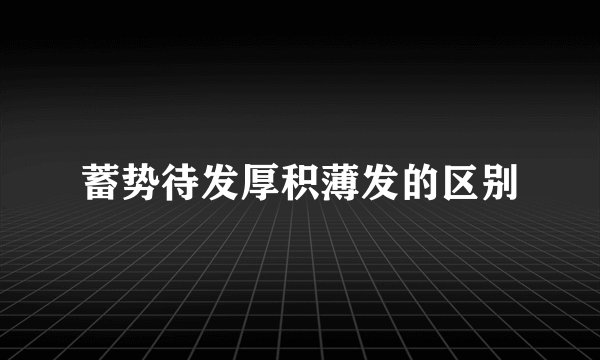 蓄势待发厚积薄发的区别