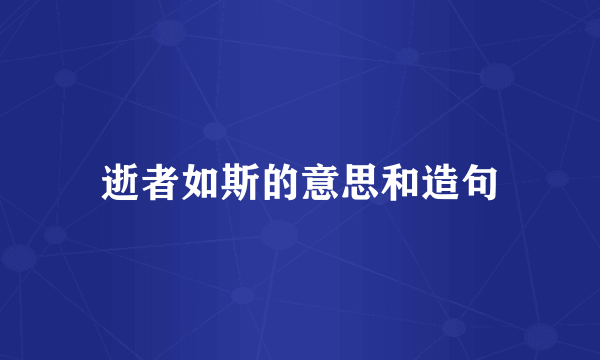 逝者如斯的意思和造句