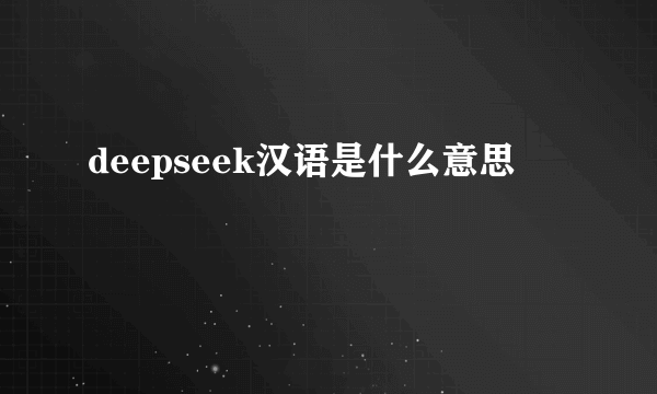 deepseek汉语是什么意思