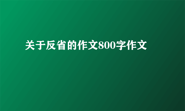 关于反省的作文800字作文