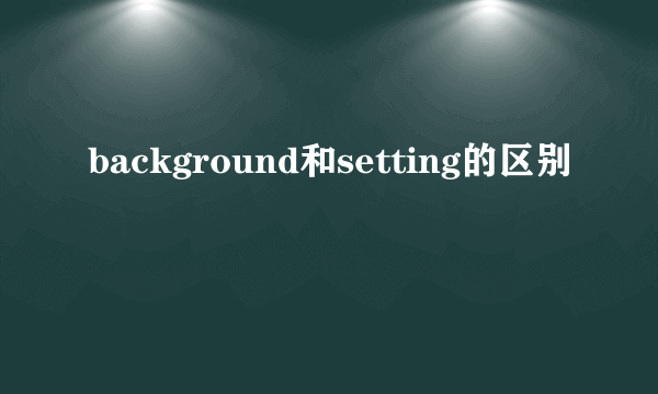 background和setting的区别
