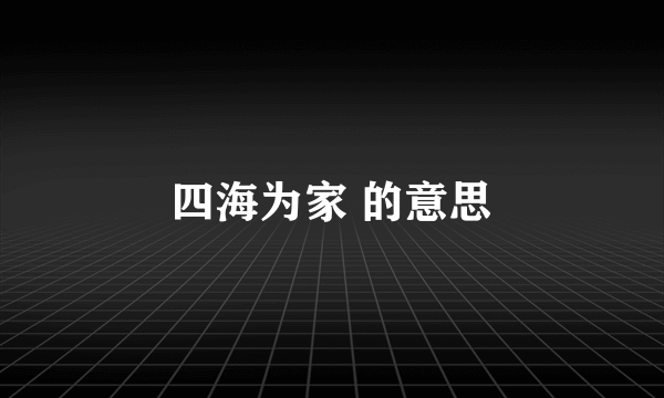 四海为家 的意思