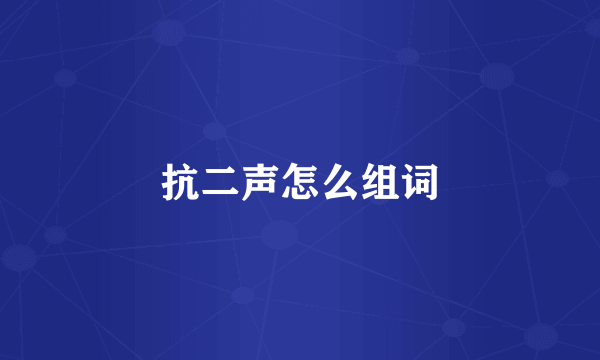 抗二声怎么组词