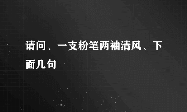 请问、一支粉笔两袖清风、下面几句