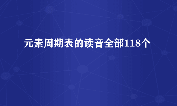 元素周期表的读音全部118个