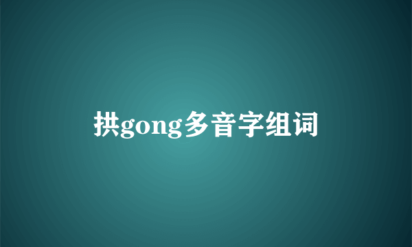 拱gong多音字组词