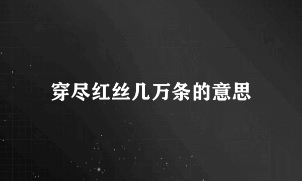 穿尽红丝几万条的意思
