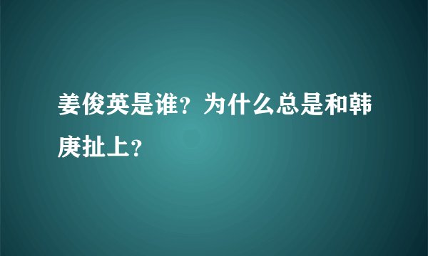 姜俊英是谁？为什么总是和韩庚扯上？