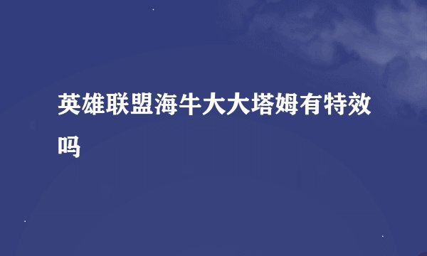 英雄联盟海牛大大塔姆有特效吗