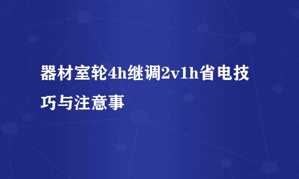 器材室轮4h继调2v1h省电技巧与注意事
