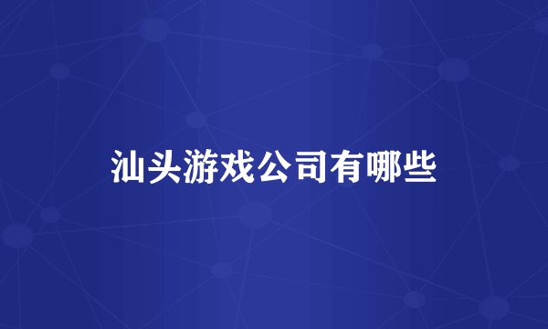 汕头游戏公司有哪些